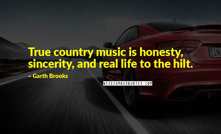 Garth Brooks Quotes: True country music is honesty, sincerity, and real life to the hilt.
