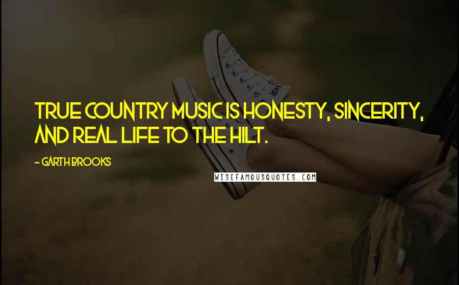 Garth Brooks Quotes: True country music is honesty, sincerity, and real life to the hilt.