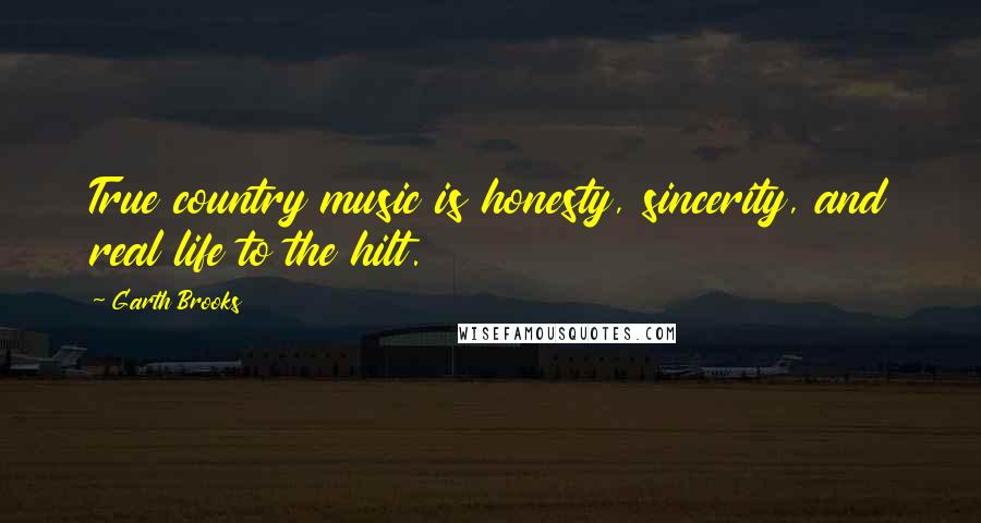 Garth Brooks Quotes: True country music is honesty, sincerity, and real life to the hilt.