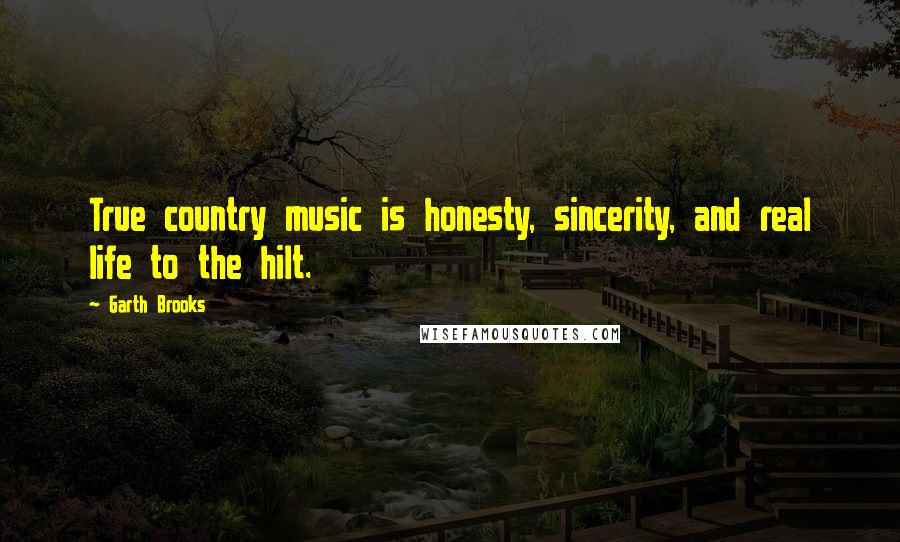 Garth Brooks Quotes: True country music is honesty, sincerity, and real life to the hilt.