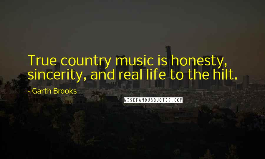 Garth Brooks Quotes: True country music is honesty, sincerity, and real life to the hilt.
