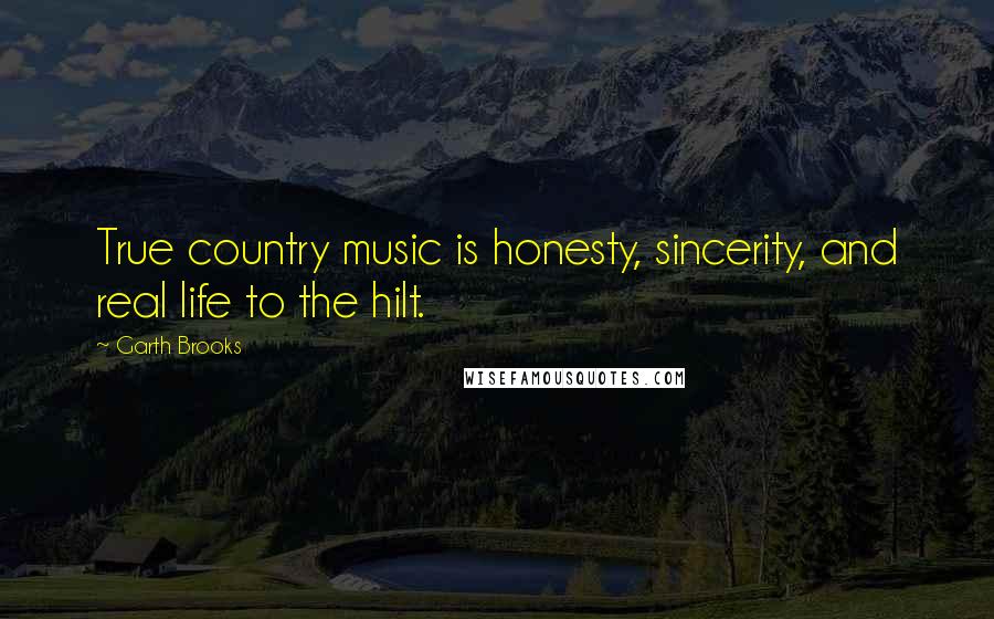 Garth Brooks Quotes: True country music is honesty, sincerity, and real life to the hilt.
