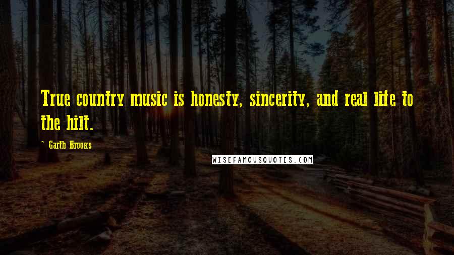 Garth Brooks Quotes: True country music is honesty, sincerity, and real life to the hilt.