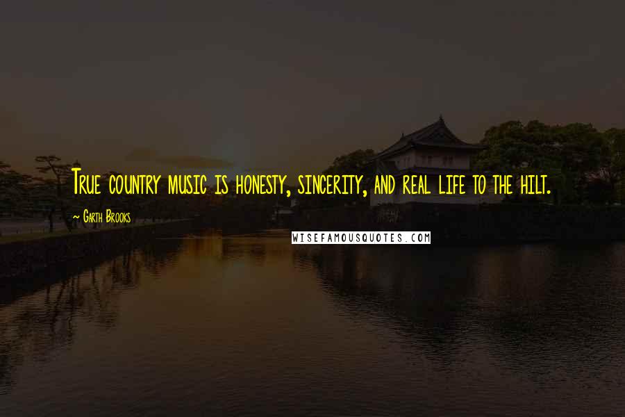 Garth Brooks Quotes: True country music is honesty, sincerity, and real life to the hilt.