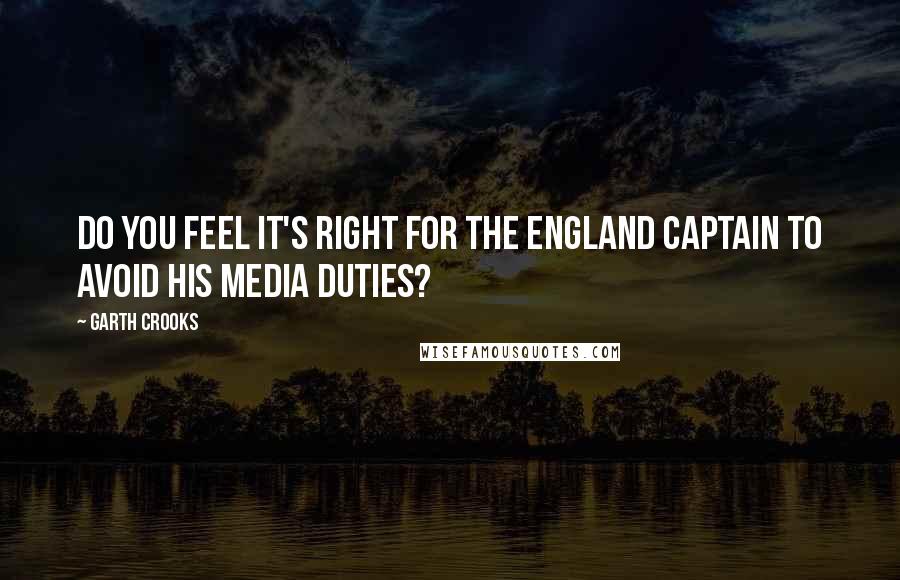 Garth Crooks Quotes: Do you feel it's right for the England Captain to avoid his media duties?