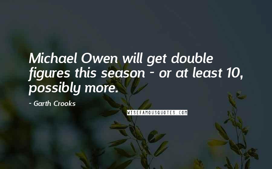 Garth Crooks Quotes: Michael Owen will get double figures this season - or at least 10, possibly more.