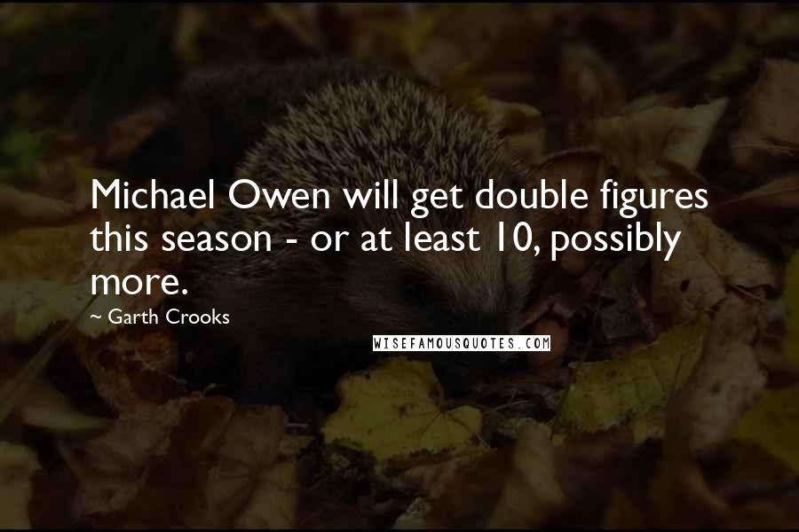 Garth Crooks Quotes: Michael Owen will get double figures this season - or at least 10, possibly more.