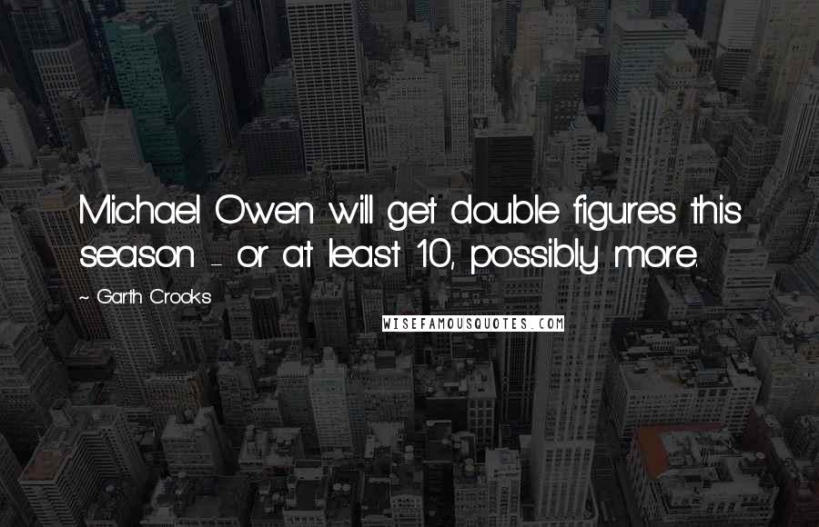 Garth Crooks Quotes: Michael Owen will get double figures this season - or at least 10, possibly more.