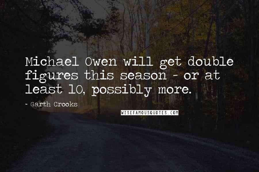 Garth Crooks Quotes: Michael Owen will get double figures this season - or at least 10, possibly more.