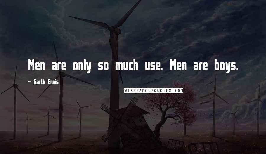 Garth Ennis Quotes: Men are only so much use. Men are boys.