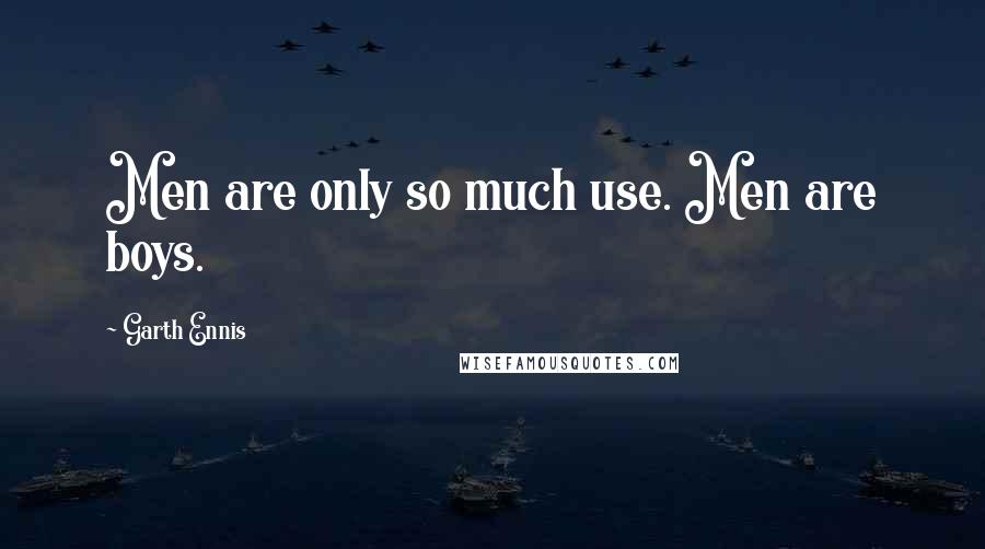 Garth Ennis Quotes: Men are only so much use. Men are boys.