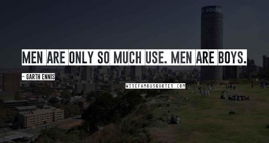 Garth Ennis Quotes: Men are only so much use. Men are boys.