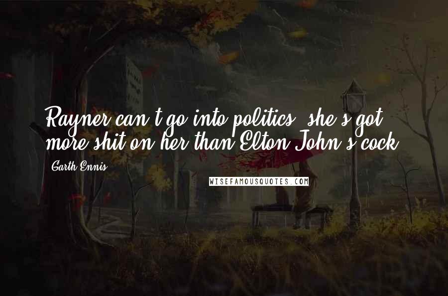 Garth Ennis Quotes: Rayner can't go into politics, she's got more shit on her than Elton John's cock!