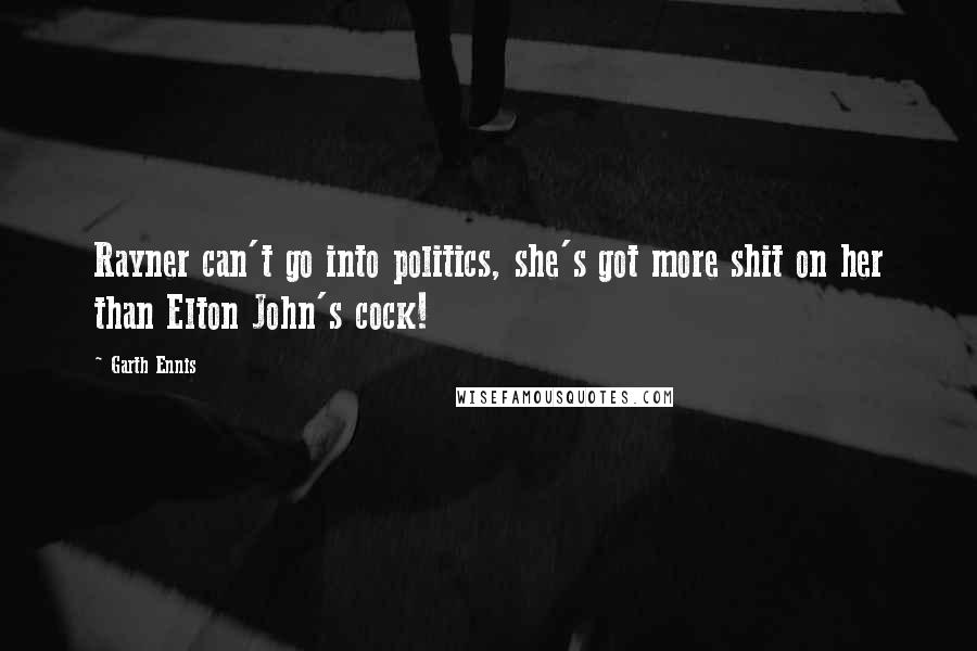 Garth Ennis Quotes: Rayner can't go into politics, she's got more shit on her than Elton John's cock!