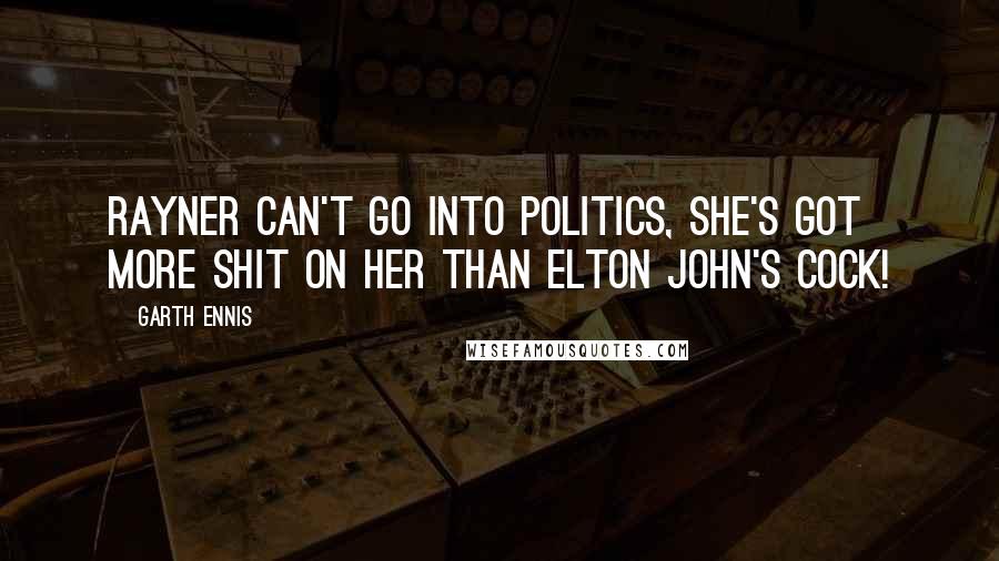 Garth Ennis Quotes: Rayner can't go into politics, she's got more shit on her than Elton John's cock!