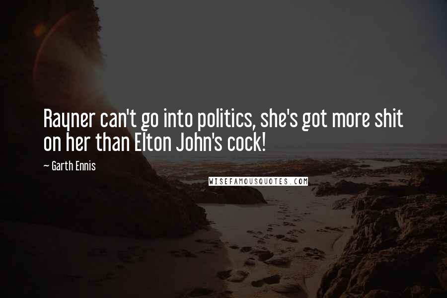 Garth Ennis Quotes: Rayner can't go into politics, she's got more shit on her than Elton John's cock!