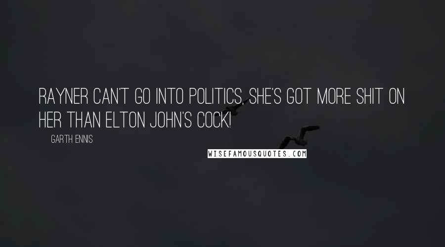 Garth Ennis Quotes: Rayner can't go into politics, she's got more shit on her than Elton John's cock!