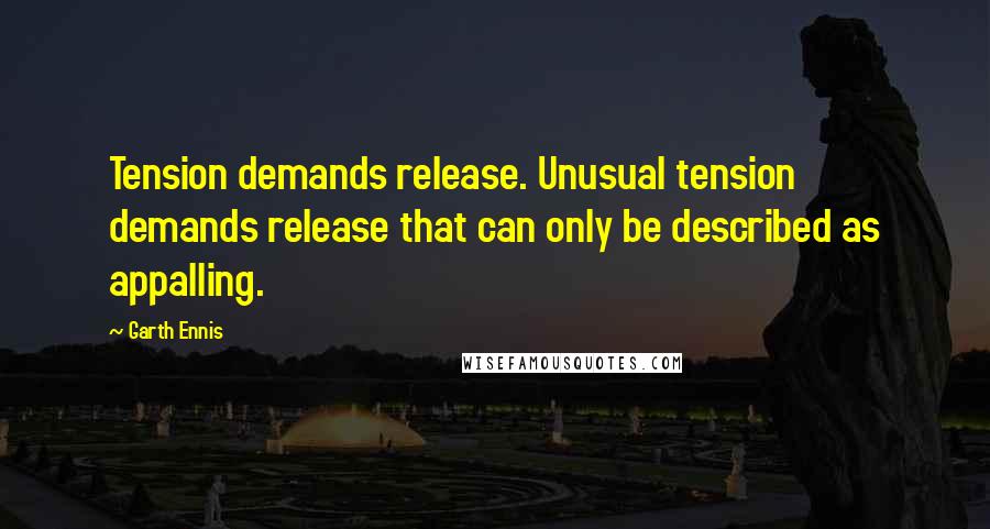 Garth Ennis Quotes: Tension demands release. Unusual tension demands release that can only be described as appalling.