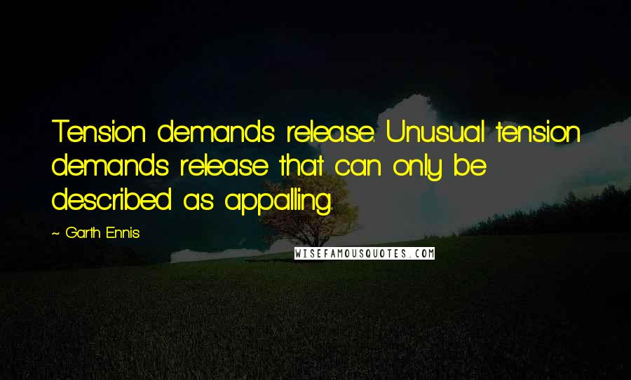 Garth Ennis Quotes: Tension demands release. Unusual tension demands release that can only be described as appalling.