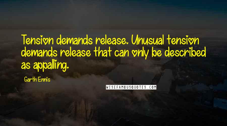 Garth Ennis Quotes: Tension demands release. Unusual tension demands release that can only be described as appalling.