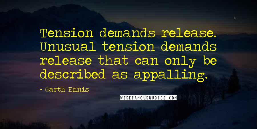 Garth Ennis Quotes: Tension demands release. Unusual tension demands release that can only be described as appalling.