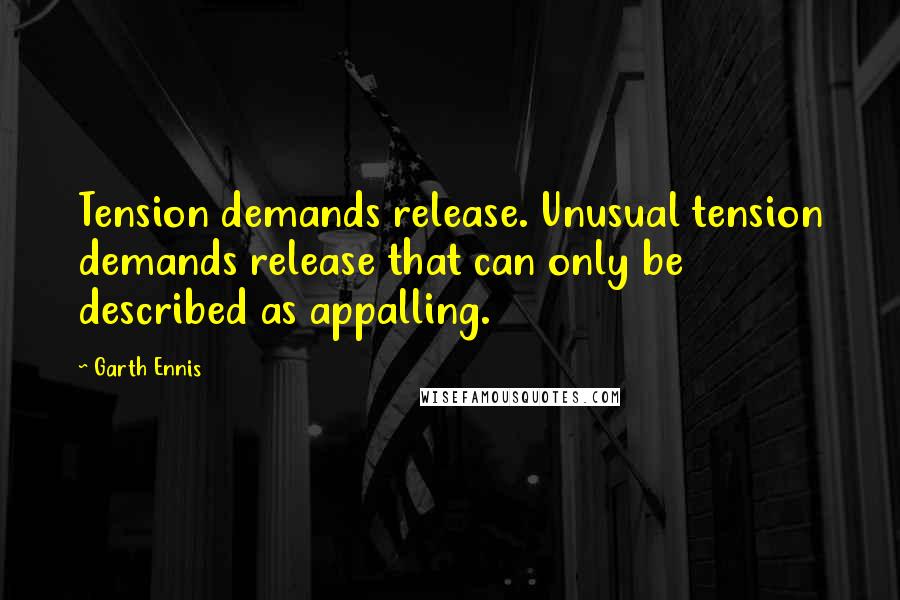 Garth Ennis Quotes: Tension demands release. Unusual tension demands release that can only be described as appalling.