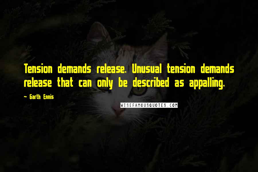 Garth Ennis Quotes: Tension demands release. Unusual tension demands release that can only be described as appalling.