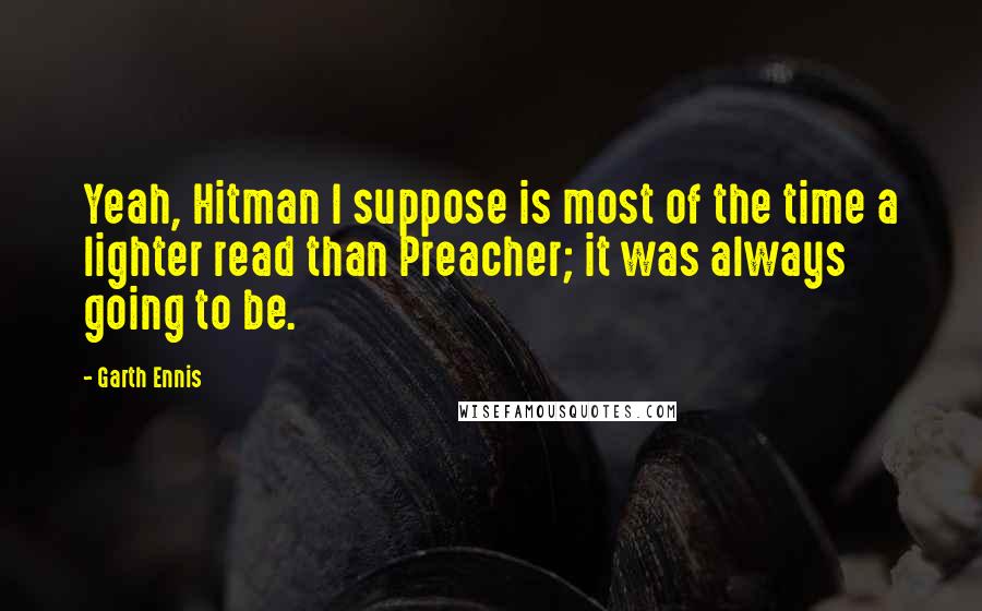 Garth Ennis Quotes: Yeah, Hitman I suppose is most of the time a lighter read than Preacher; it was always going to be.