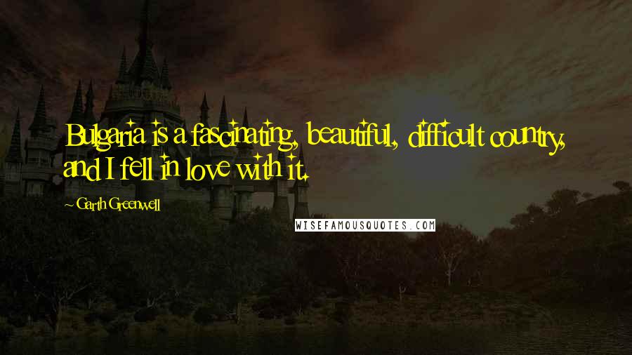Garth Greenwell Quotes: Bulgaria is a fascinating, beautiful, difficult country, and I fell in love with it.