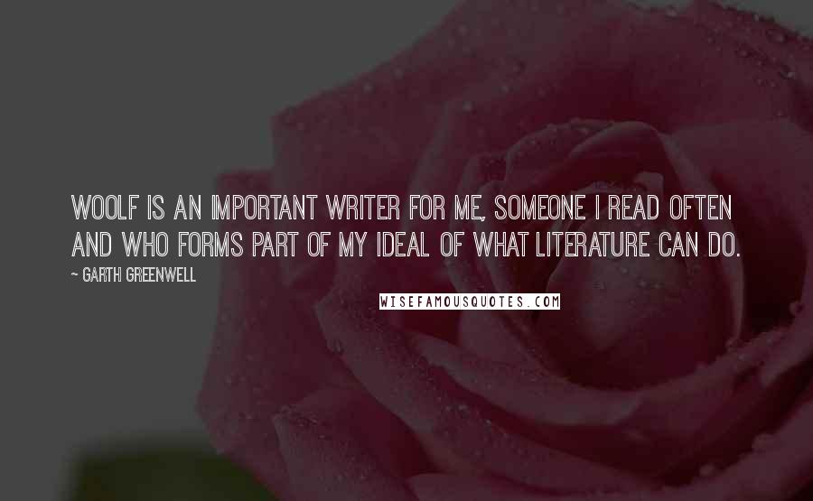 Garth Greenwell Quotes: Woolf is an important writer for me, someone I read often and who forms part of my ideal of what literature can do.