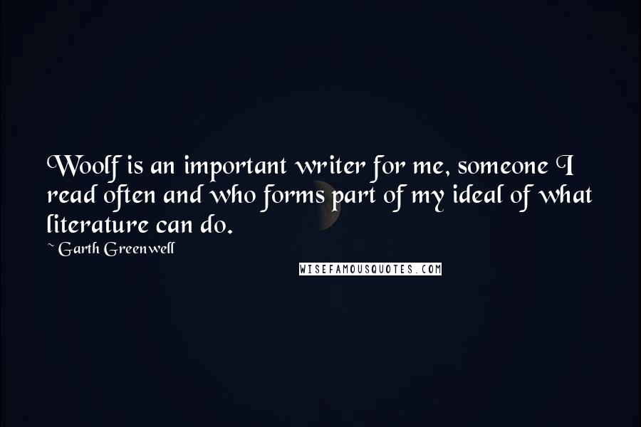 Garth Greenwell Quotes: Woolf is an important writer for me, someone I read often and who forms part of my ideal of what literature can do.