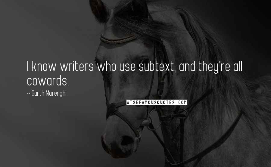 Garth Marenghi Quotes: I know writers who use subtext, and they're all cowards.