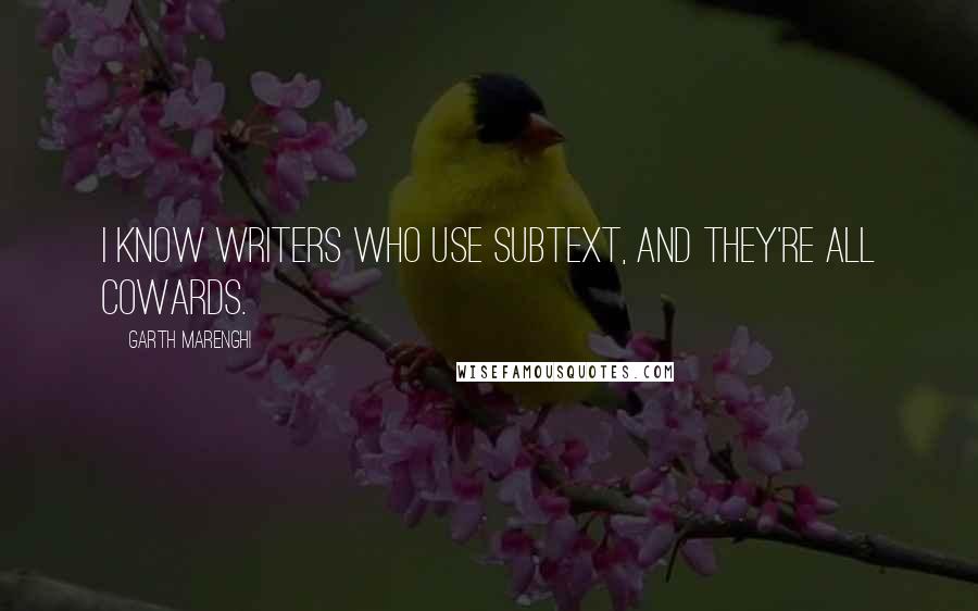 Garth Marenghi Quotes: I know writers who use subtext, and they're all cowards.