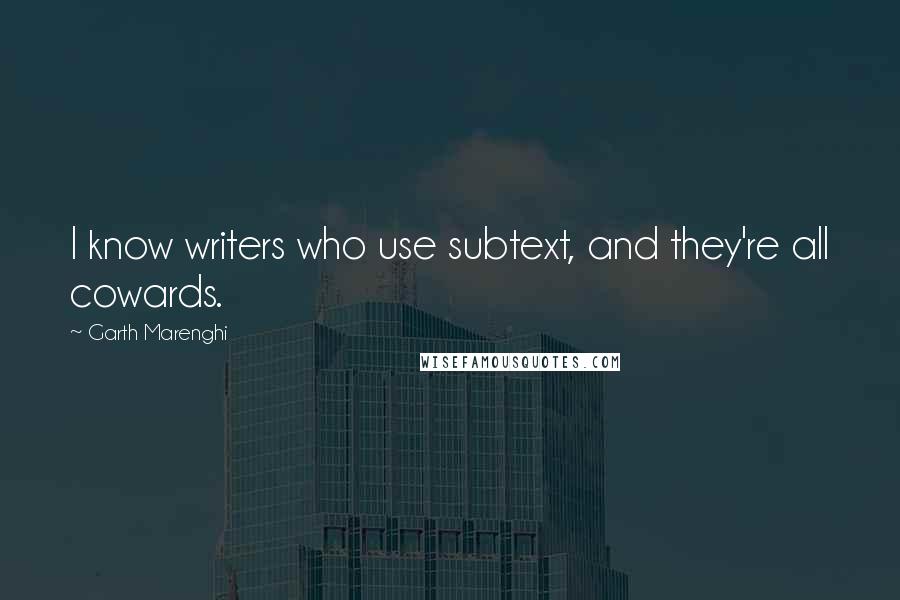 Garth Marenghi Quotes: I know writers who use subtext, and they're all cowards.
