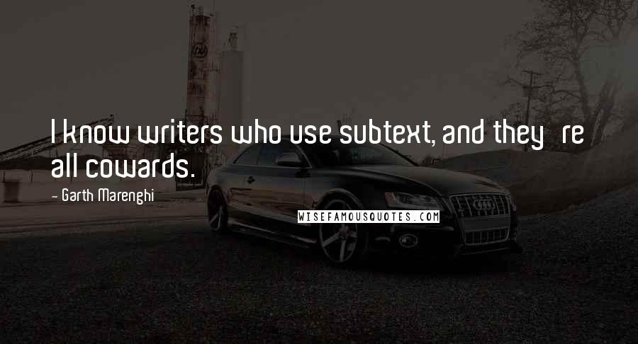 Garth Marenghi Quotes: I know writers who use subtext, and they're all cowards.