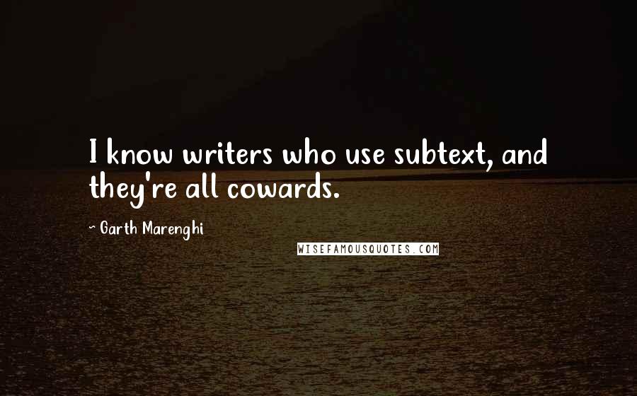 Garth Marenghi Quotes: I know writers who use subtext, and they're all cowards.