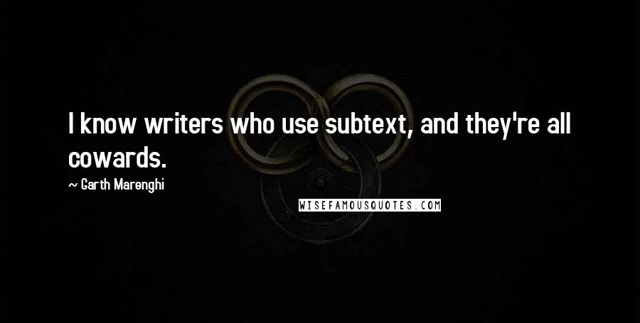 Garth Marenghi Quotes: I know writers who use subtext, and they're all cowards.