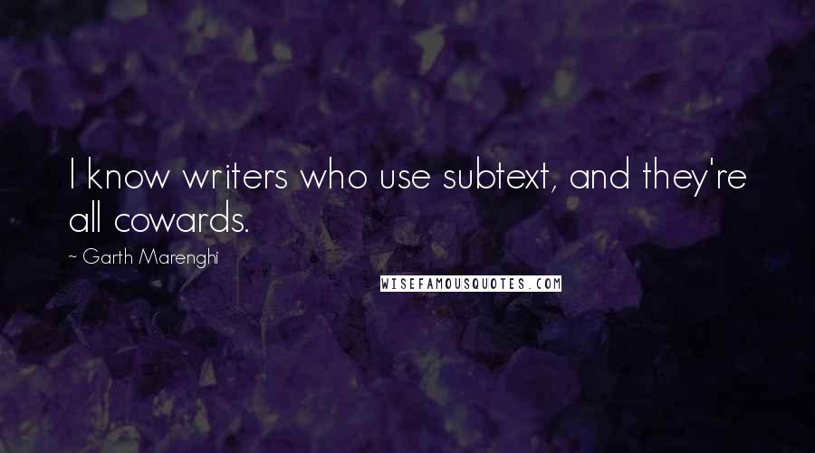 Garth Marenghi Quotes: I know writers who use subtext, and they're all cowards.