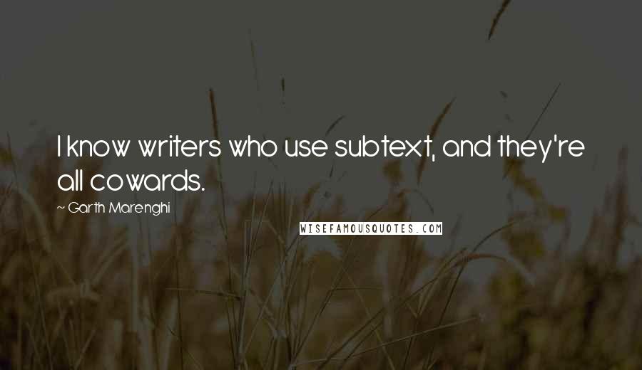 Garth Marenghi Quotes: I know writers who use subtext, and they're all cowards.