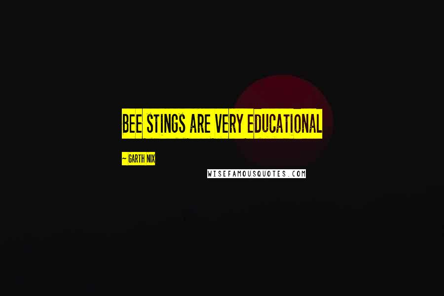 Garth Nix Quotes: Bee stings are very educational