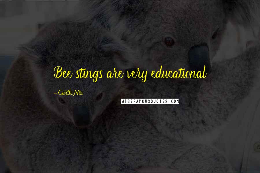 Garth Nix Quotes: Bee stings are very educational