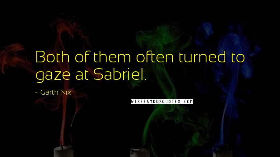 Garth Nix Quotes: Both of them often turned to gaze at Sabriel.
