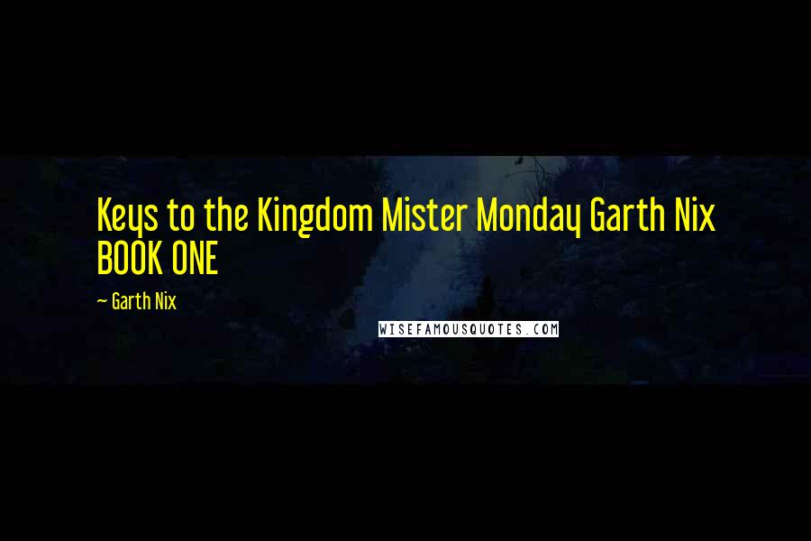 Garth Nix Quotes: Keys to the Kingdom Mister Monday Garth Nix BOOK ONE