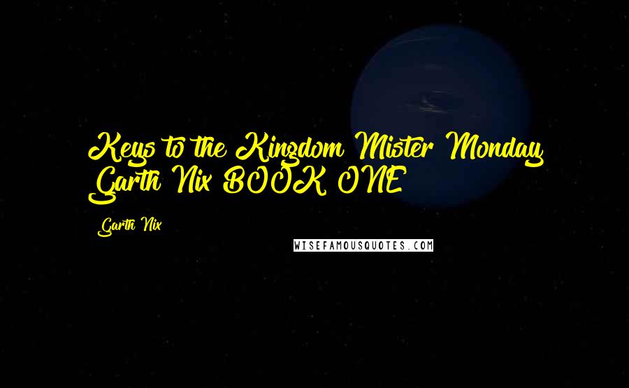 Garth Nix Quotes: Keys to the Kingdom Mister Monday Garth Nix BOOK ONE