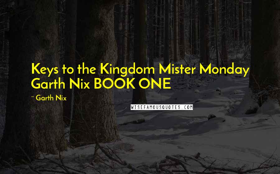 Garth Nix Quotes: Keys to the Kingdom Mister Monday Garth Nix BOOK ONE