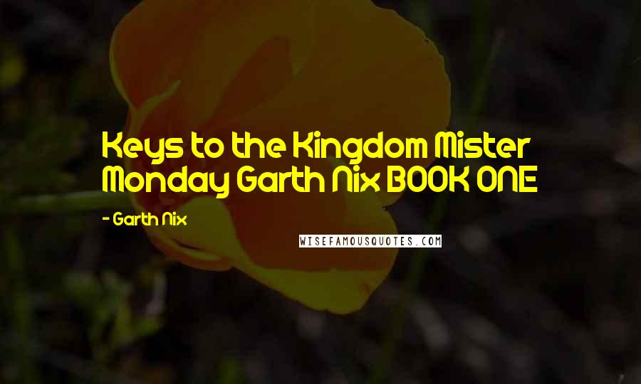 Garth Nix Quotes: Keys to the Kingdom Mister Monday Garth Nix BOOK ONE