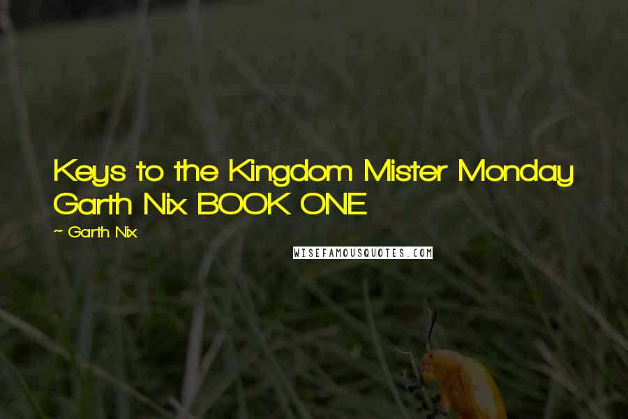 Garth Nix Quotes: Keys to the Kingdom Mister Monday Garth Nix BOOK ONE