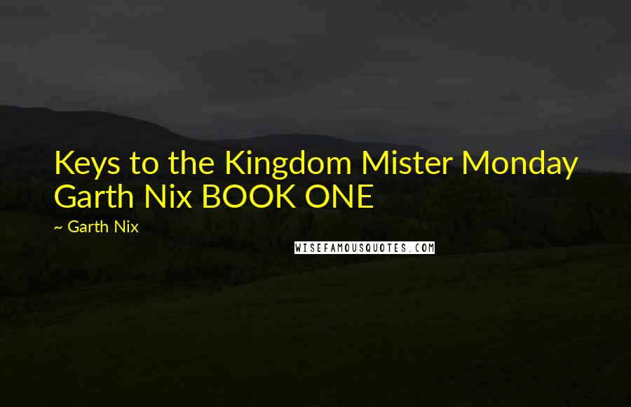 Garth Nix Quotes: Keys to the Kingdom Mister Monday Garth Nix BOOK ONE