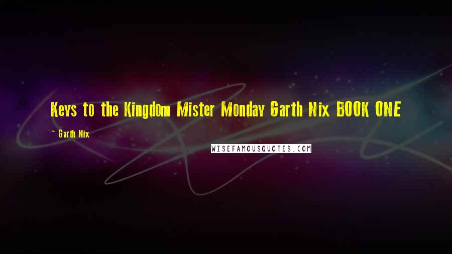 Garth Nix Quotes: Keys to the Kingdom Mister Monday Garth Nix BOOK ONE