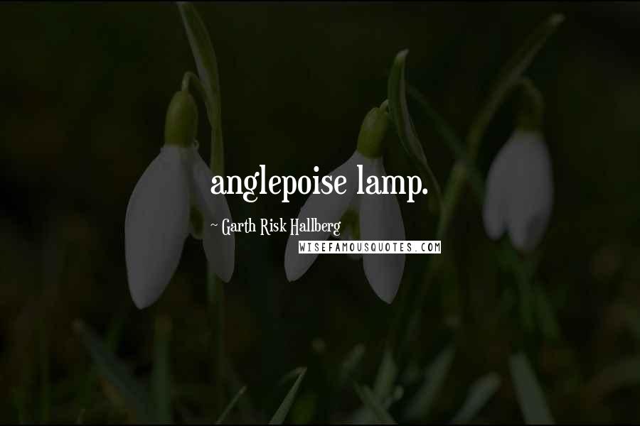 Garth Risk Hallberg Quotes: anglepoise lamp.